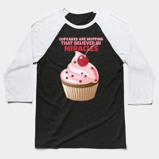 Cupcakes are Muffins that Believed in Miracles Baseball T-Shirt